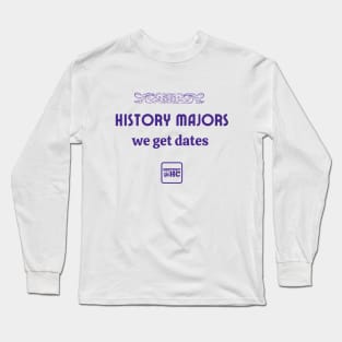 History Majors - We Get Dates Long Sleeve T-Shirt